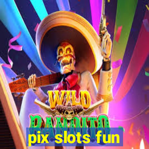 pix slots fun